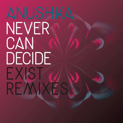 アルバム/Never Can Decide (Exist Remix)/Anushka