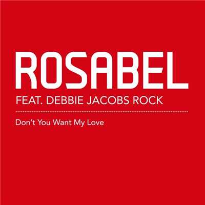 Don't You Want My Love (feat. Debbie Jacobs Rock) [Rosabel Discofied Radio Edit]/Rosabel