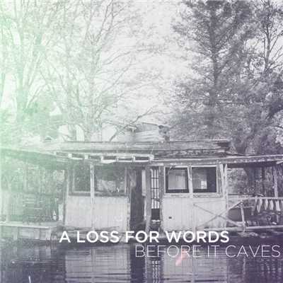 Before It Caves/A Loss For Words