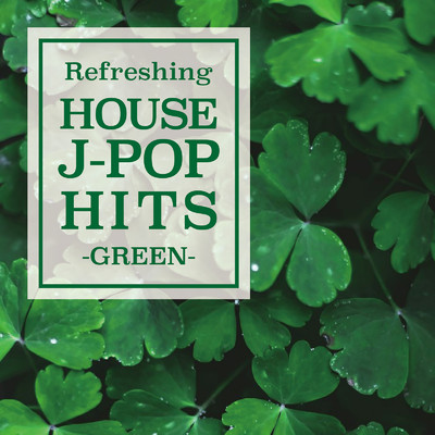 Refreshing HOUSE J-POP HITS -GREEN-/Various Artists