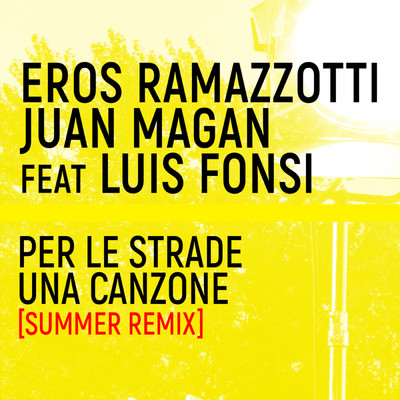 Per Le Strade Una Canzone (featuring Luis Fonsi／Summer Remix)/Eros Ramazzotti／フアン・マガン