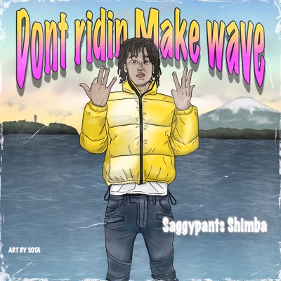 Dont ridin Make wave/Saggypants Shimba