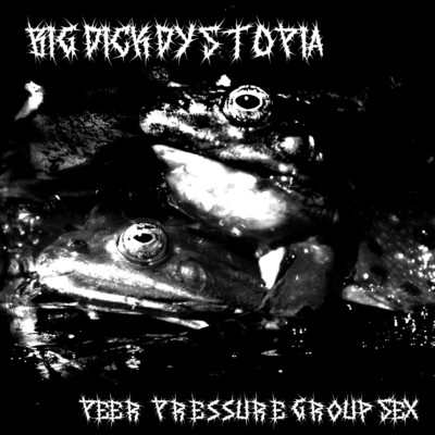 Peer Pressure Group Sex/BIG DICK DYSTOPIA