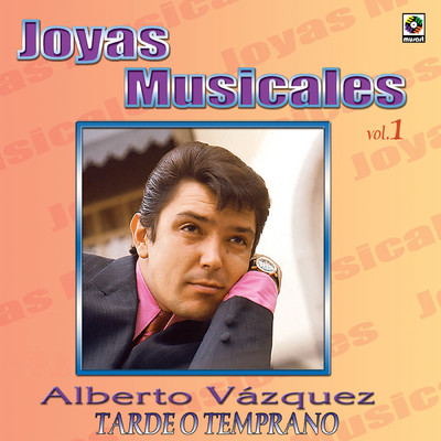 Joyas Musicales: Baladas, Vol. 1 - Tarde O Temprano/Alberto Vazquez