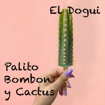 Palito Bombon y Cactus/El Dogui