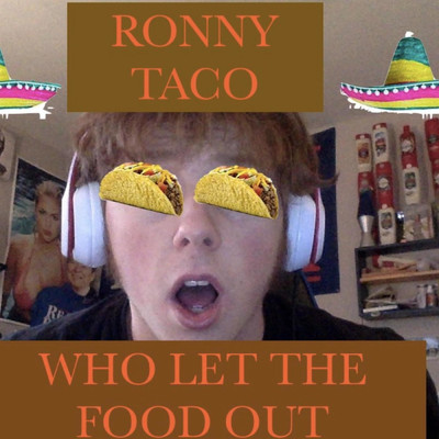 Who Let the Food Out/Ronny Taco