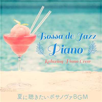 ボッサ de ジャズピアノ 〜夏に聴きたいボサノヴァBGM〜/Relaxing Piano Crew