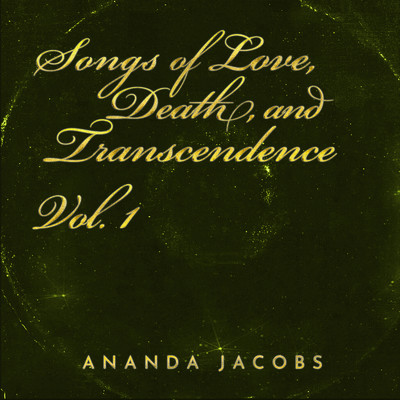 Songs of Love, Death, and Transcendence Vol. 1/Ananda Jacobs