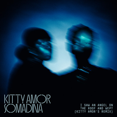 I Saw An Angel On The Roof & Wept (Kitty Amor Remixes)/Kitty Amor & Somadina