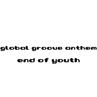 global groove anthem/end of youth