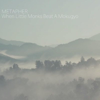 When Little Monks Beat A Mokugyo/METAPHER
