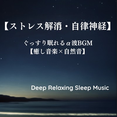 【ストレス解消・自律神経】ぐっすり眠れるα波BGM【癒し音楽×自然音】｜Deep Relaxing Sleep Music/寝落ちする自然音ヒーリング音楽