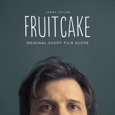 Fruitcake (Original Short Film Score)/James Childs