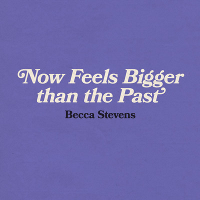 Now Feels Bigger than the Past/Becca Stevens
