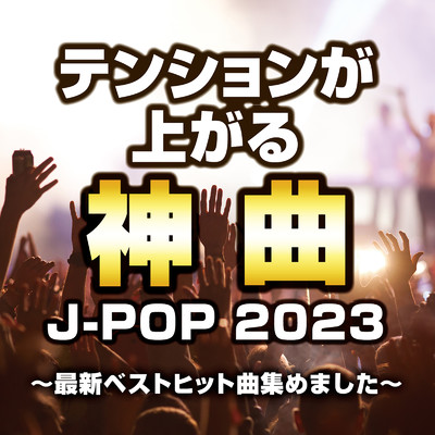 テンションが上がる神曲J-POP2023 ～最新ベストヒット曲集めました～/Various Artists