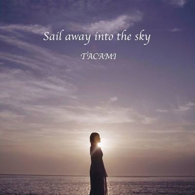 Sail away into the sky/TACAMI