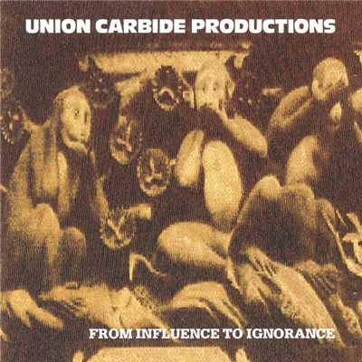 From Influence To Ignorance (Remastered 2013)/Union Carbide Productions