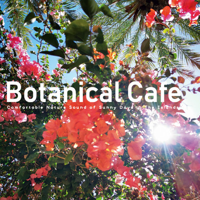 Botanical Cafe 〜 Comfortable Nature Sound of Sunny Days in The Islands/VAGALLY VAKANS