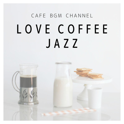 アルバム/LOVE COFFEE JAZZ/Cafe BGM channel