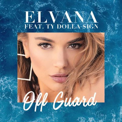 Off Guard feat.Ty Dolla $ign/Elvana Gjata
