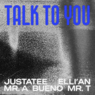 Talk To You (feat. Bueno, Mr.A, Elli'an & Mr. T)/JustaTee
