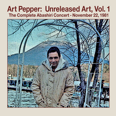 アルバム/Unreleased Art Vol. 1: The Complete Abashiri Concert - November 22, 1981 (Live)/Art Pepper