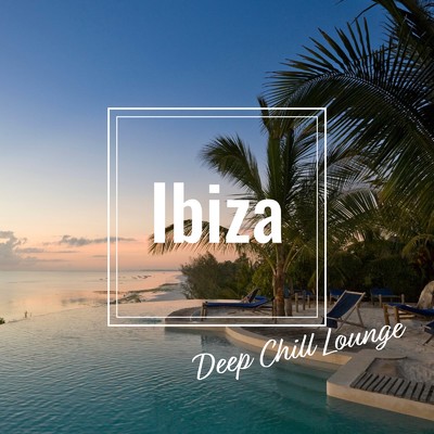 Ibiza Deep Chill Lounge ～夜明けのビーチで聴きたいChill Tech House BGM～/Cafe lounge resort