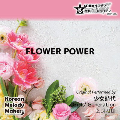 FLOWER POWER〜40和音メロディ (Short Version) [オリジナル歌手:少女時代]/Korean Melody Maker