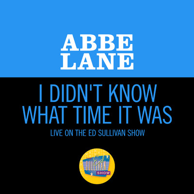 I Didn't Know What Time It Was (Live On The Ed Sullivan Show, October 4, 1964)/Abbe Lane