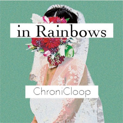 in Rainbows/ChroniCloop