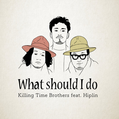 シングル/What should I do ？？ (feat. Hiplin)/Killing Time Brothers