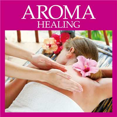 AROMA HEALING -アロマ ヒーリング-/Relaxing Sounds Productions