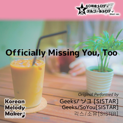 Officially Missing You, Too〜40和音メロディ (Short Version) [オリジナル歌手:Geeks] [オリジナル歌手:ソユ [SISTAR]]/Korean Melody Maker