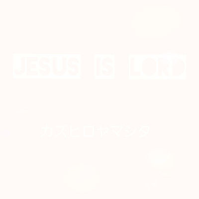 JESUS IS LORD/カズヒロヤマシタ