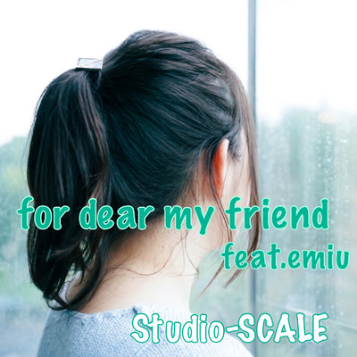 for dear my friend feat.emiu feat.emiu/Studio-SCALE
