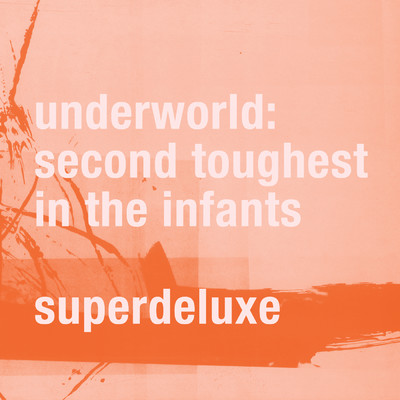 Second Toughest In The Infants (Super Deluxe ／ Remastered)/アンダーワールド