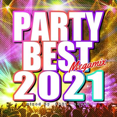 アルバム/PARTY BEST 2021 Megamix mixed by PARTY SOUND (DJ MIX)/PARTY SOUND