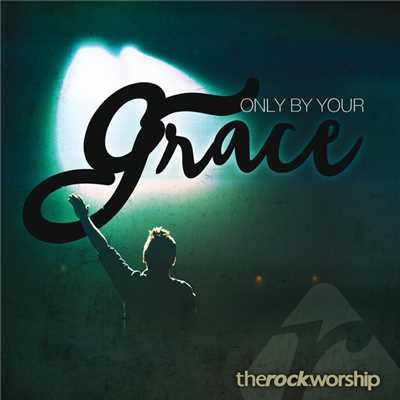 Only By Your Grace (Live)/The Rock Worship