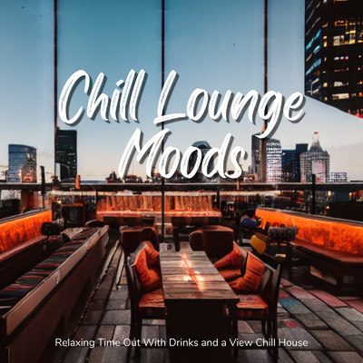 アルバム/Chill Lounge Moods - Chill Houseを聴きながらゆったりまったりバー時間/Cafe lounge resort, Cafe lounge groove & Cafe lounge exercise