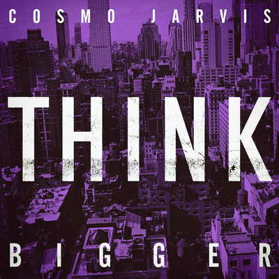 Think Bigger/Cosmo Jarvis