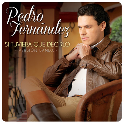 シングル/Si Tuviera Que Decirlo (Version Banda)/Pedro Fernandez