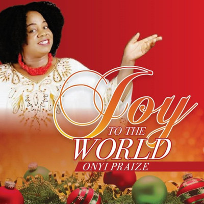 Joy to The World/Onyi Praize