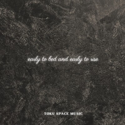 early to bed and early to rise/TOKU SPACE MUSIC