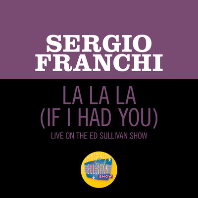 La La La (If I Had You) (Live On The Ed Sullivan Show, May 24, 1970)/Sergio Franchi