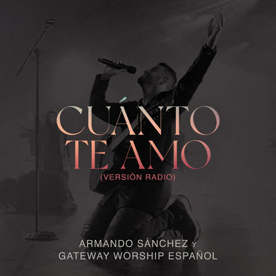 Cuanto Te Amo (Version Radio)/Armando Sanchez／Gateway Worship Espanol