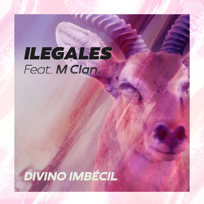 Divino imbecil (feat. M-Clan)/Ilegales