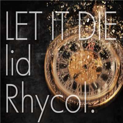 シングル/Let It Die 〜lid〜/Rhycol.