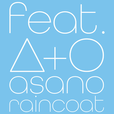 feat.△+○/asano raincoat