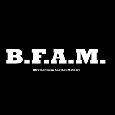 B.F.A.M. (Brother from Another Mother)/BFAM