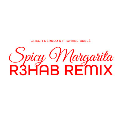 Spicy Margarita (R3HAB Remix)/Jason Derulo & Michael Buble